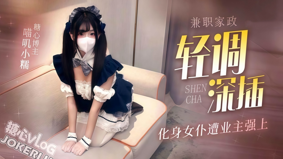兼职家政化身女仆.遭业主强上轻调深插.太粗了小穴要被插坏.内射太深了-喵叽小糯